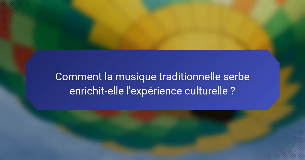 Comment la musique traditionnelle serbe enrichit-elle l'expérience culturelle ?