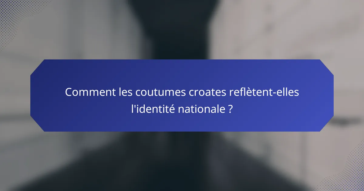 Comment les coutumes croates reflètent-elles l'identité nationale ?