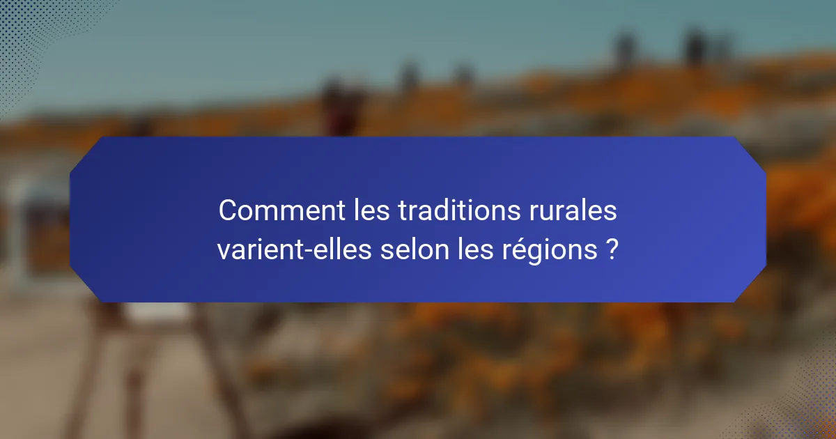 Comment les traditions rurales varient-elles selon les régions ?