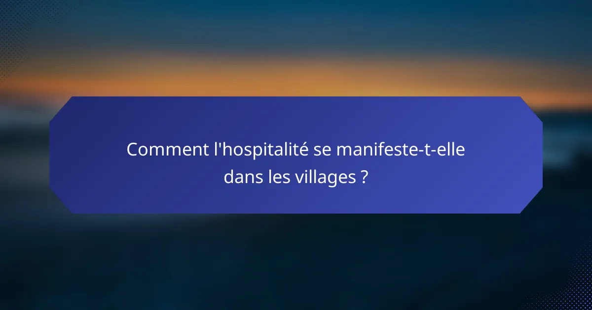 Comment l'hospitalité se manifeste-t-elle dans les villages ?
