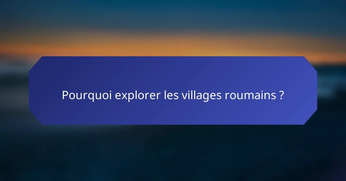 Pourquoi explorer les villages roumains ?