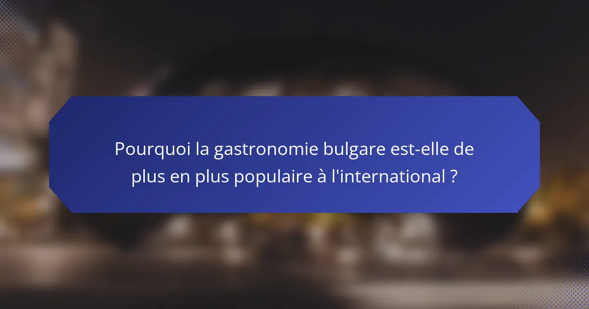Pourquoi la gastronomie bulgare est-elle de plus en plus populaire à l'international ?