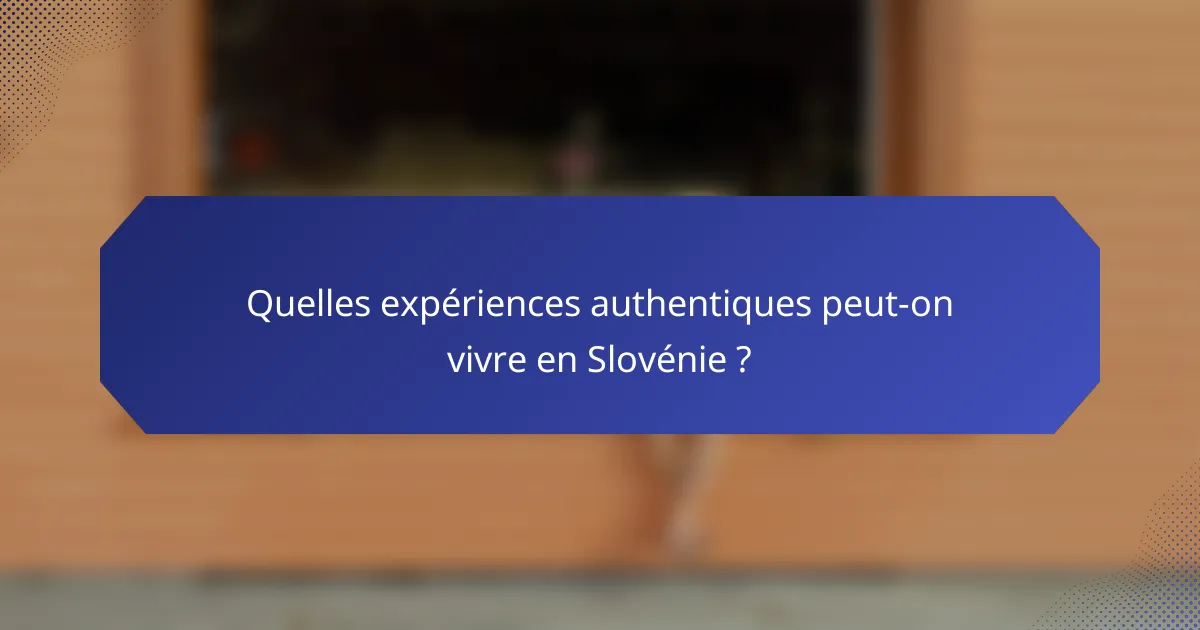 Quelles expériences authentiques peut-on vivre en Slovénie ?