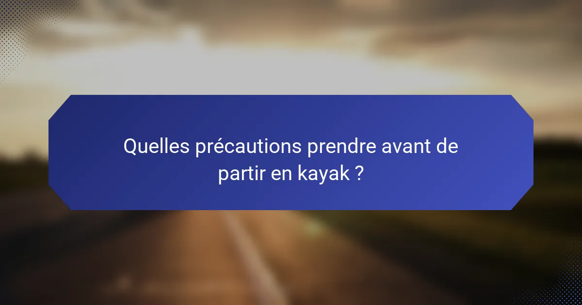 Quelles précautions prendre avant de partir en kayak ?
