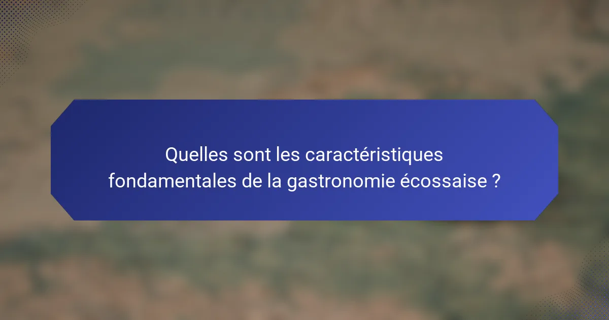 Quelles sont les caractéristiques fondamentales de la gastronomie écossaise ?