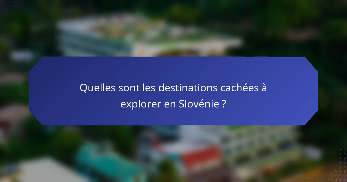 Quelles sont les destinations cachées à explorer en Slovénie ?