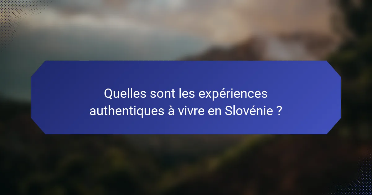 Quelles sont les expériences authentiques à vivre en Slovénie ?