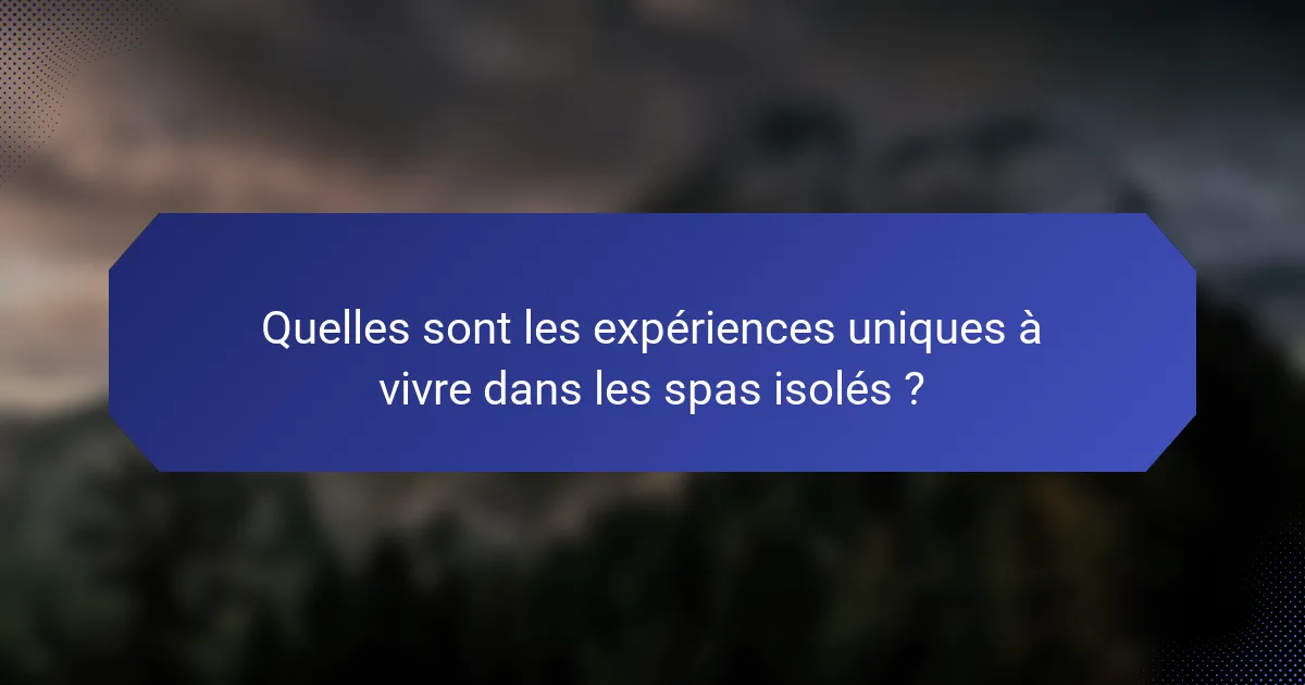 Quelles sont les expériences uniques à vivre dans les spas isolés ?