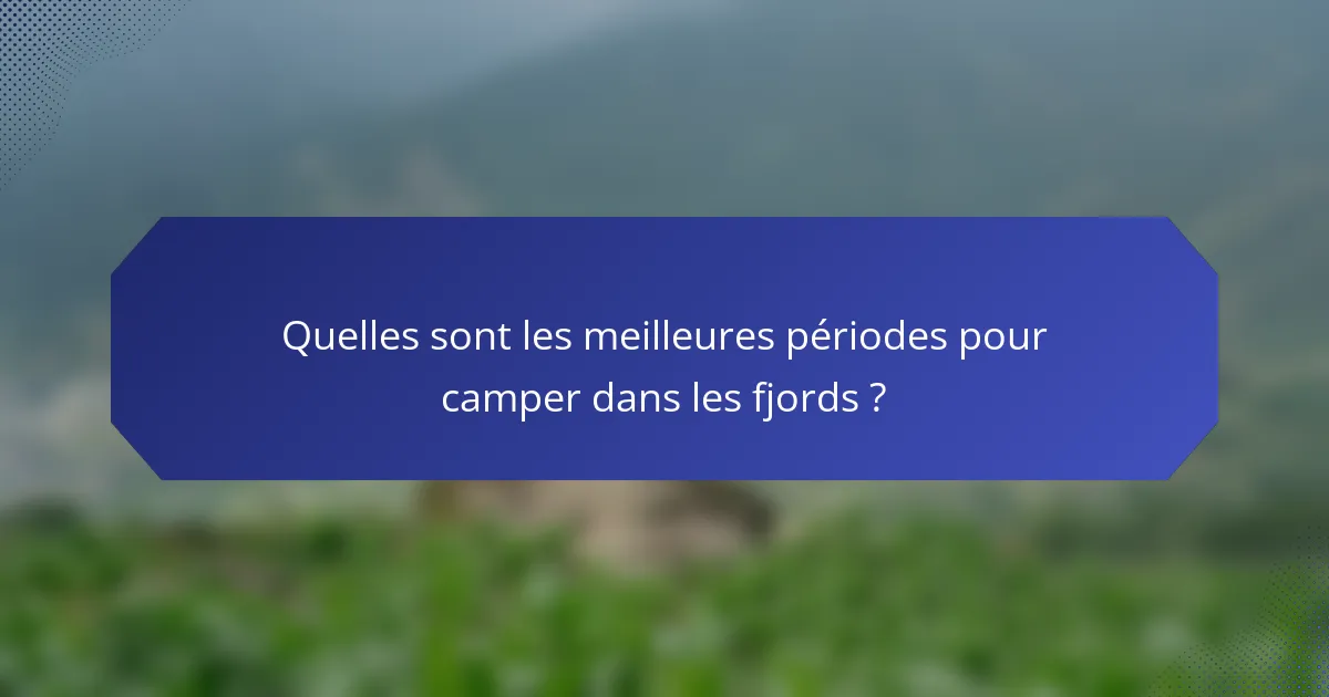 Quelles sont les meilleures périodes pour camper dans les fjords ?