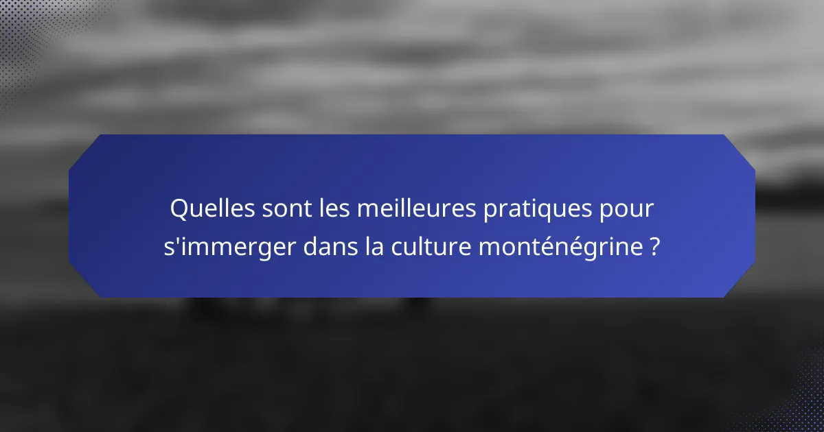 Quelles sont les meilleures pratiques pour s'immerger dans la culture monténégrine ?