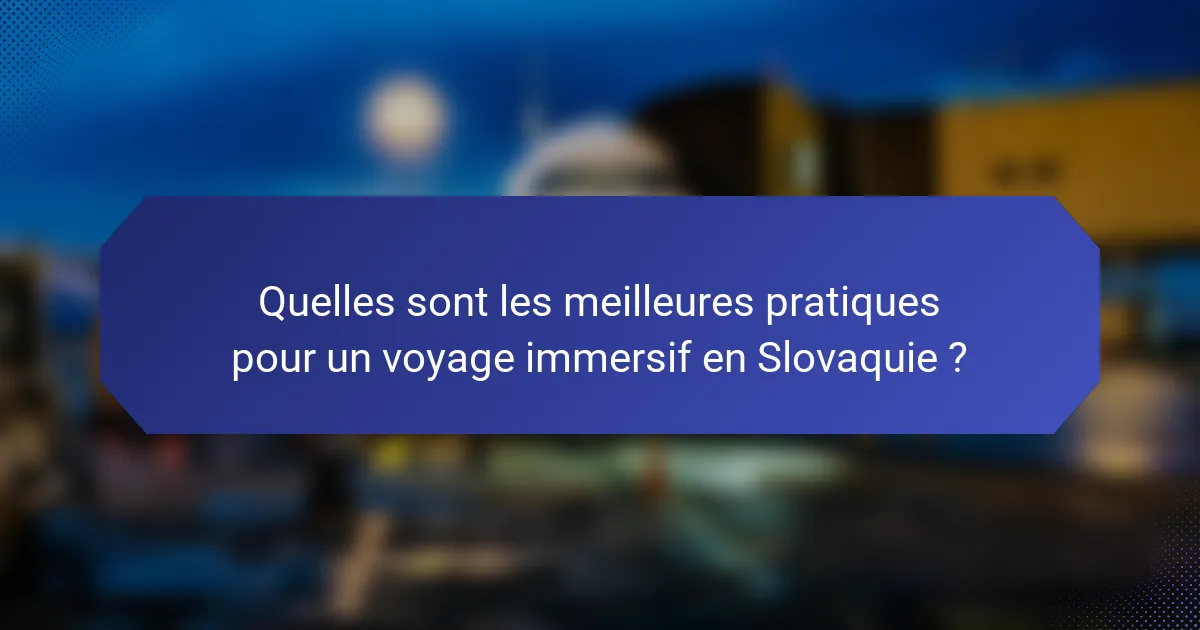 Quelles sont les meilleures pratiques pour un voyage immersif en Slovaquie ?