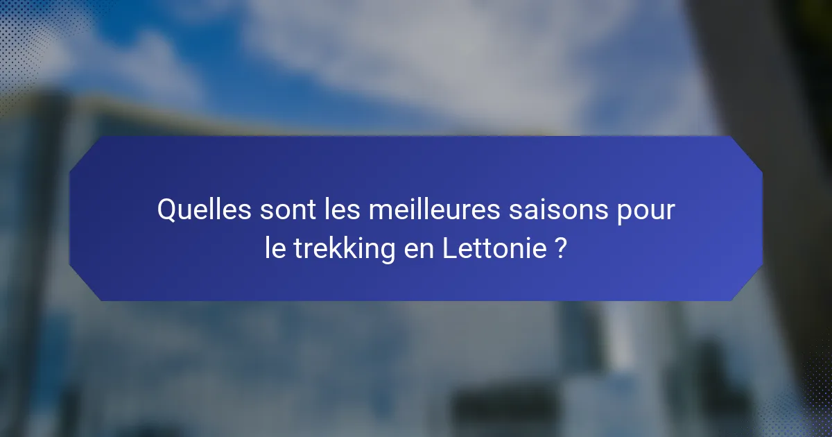 Quelles sont les meilleures saisons pour le trekking en Lettonie ?