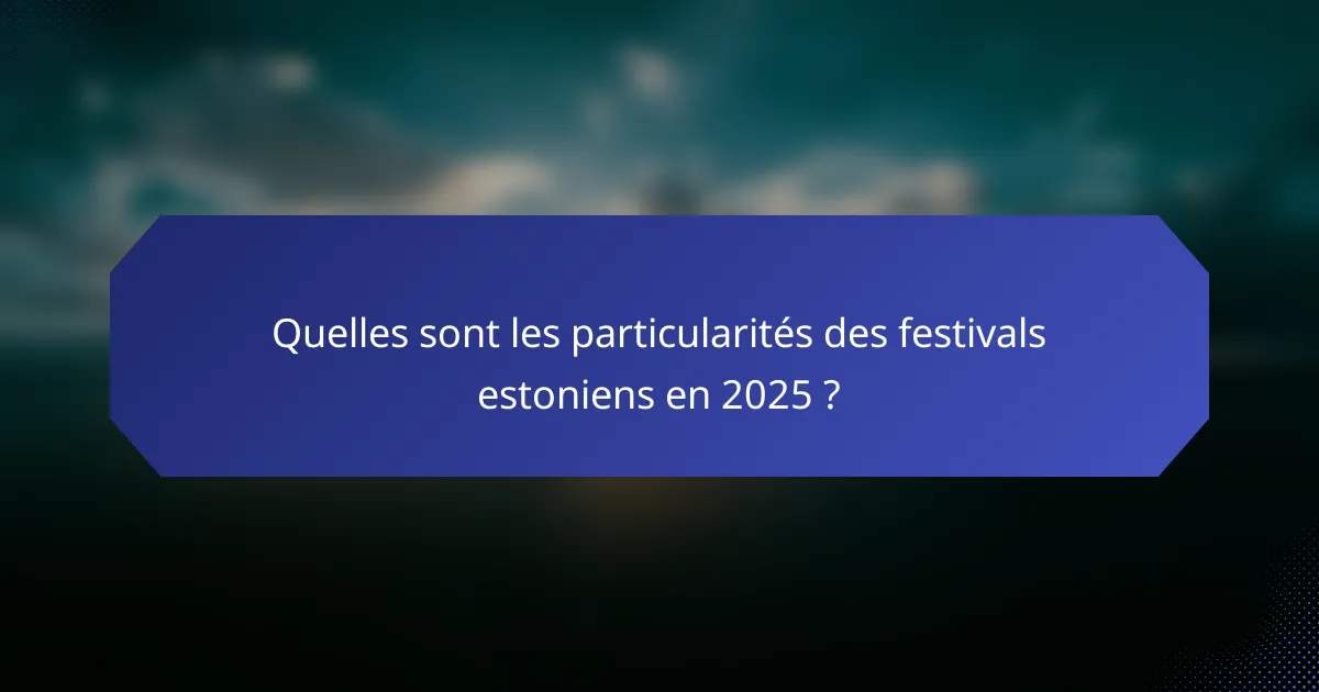 Quelles sont les particularités des festivals estoniens en 2025 ?