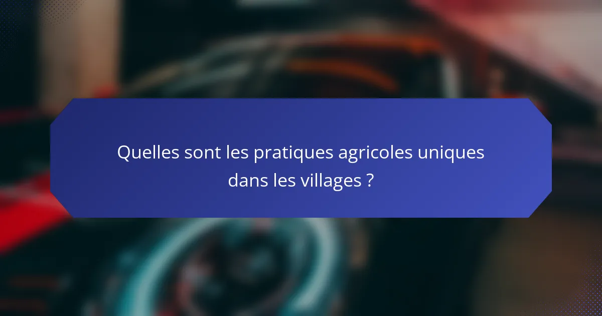 Quelles sont les pratiques agricoles uniques dans les villages ?