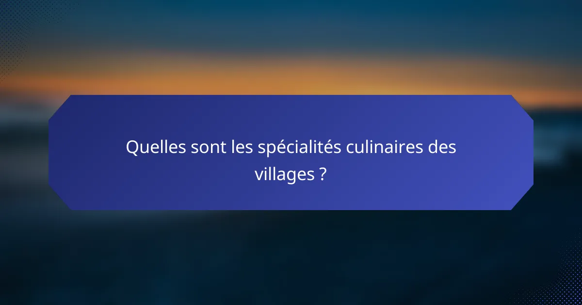 Quelles sont les spécialités culinaires des villages ?