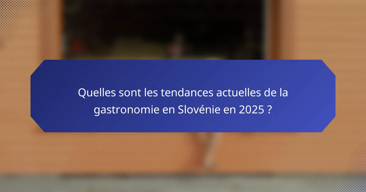Quelles sont les tendances actuelles de la gastronomie en Slovénie en 2025 ?