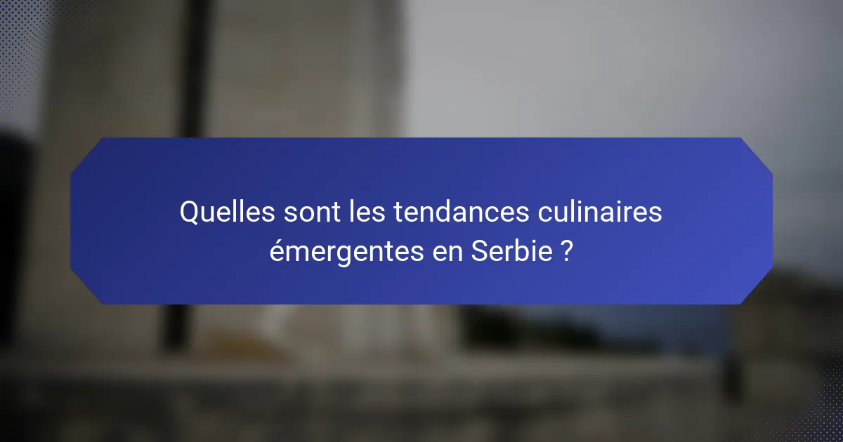Quelles sont les tendances culinaires émergentes en Serbie ?