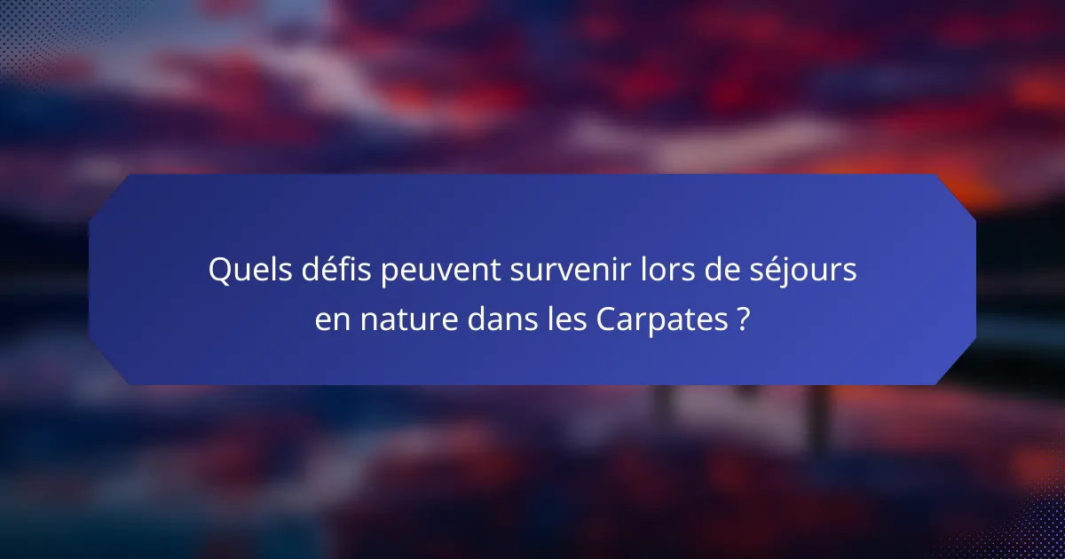 Quels défis peuvent survenir lors de séjours en nature dans les Carpates ?
