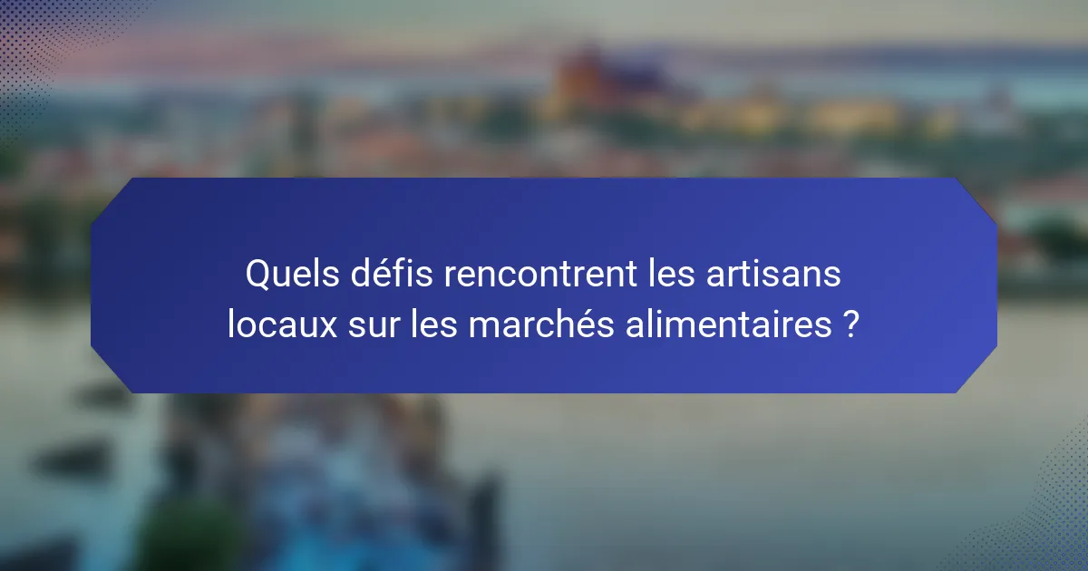 Quels défis rencontrent les artisans locaux sur les marchés alimentaires ?