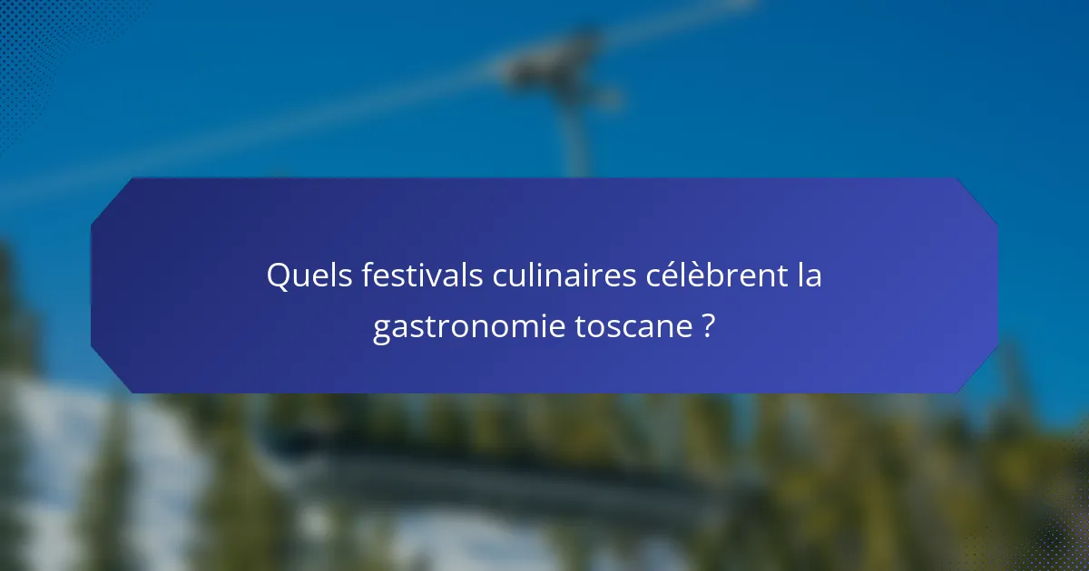 Quels festivals culinaires célèbrent la gastronomie toscane ?
