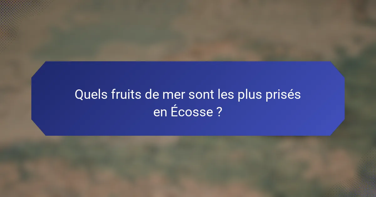 Quels fruits de mer sont les plus prisés en Écosse ?