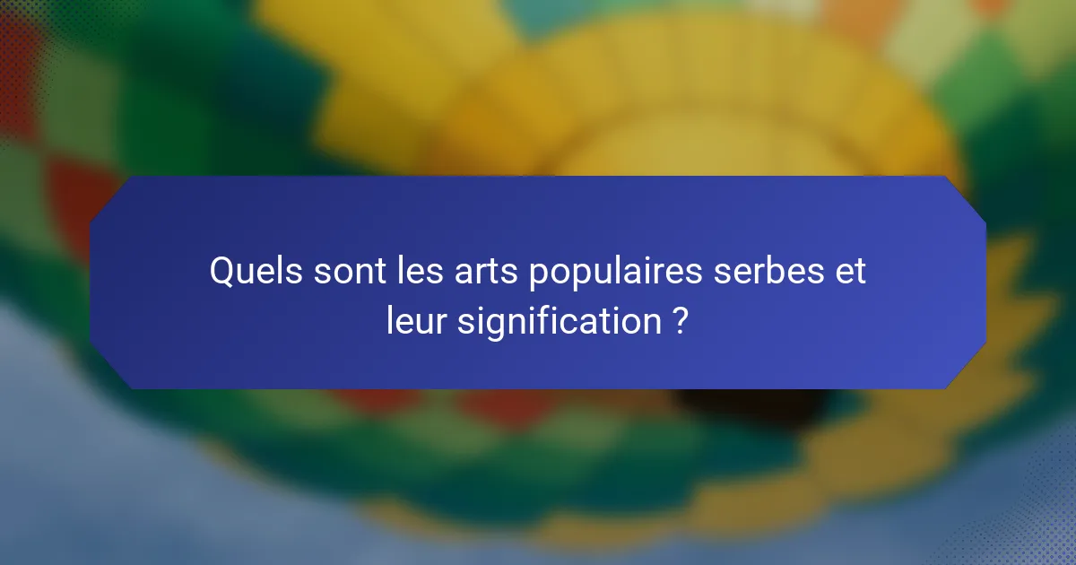 Quels sont les arts populaires serbes et leur signification ?