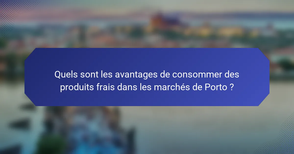 Quels sont les avantages de consommer des produits frais dans les marchés de Porto ?