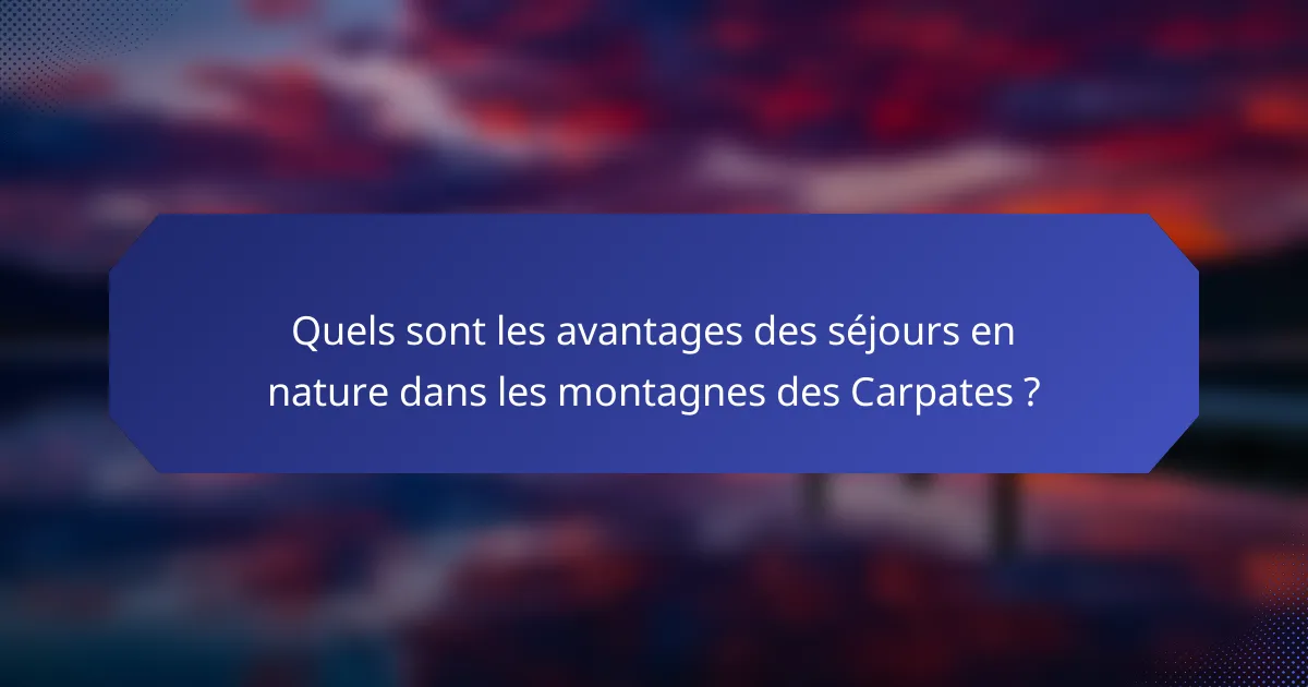 Quels sont les avantages des séjours en nature dans les montagnes des Carpates ?