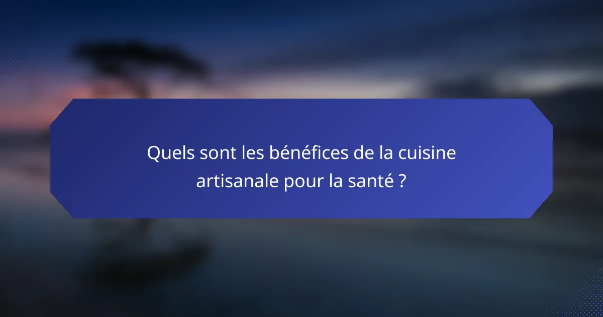 Quels sont les bénéfices de la cuisine artisanale pour la santé ?
