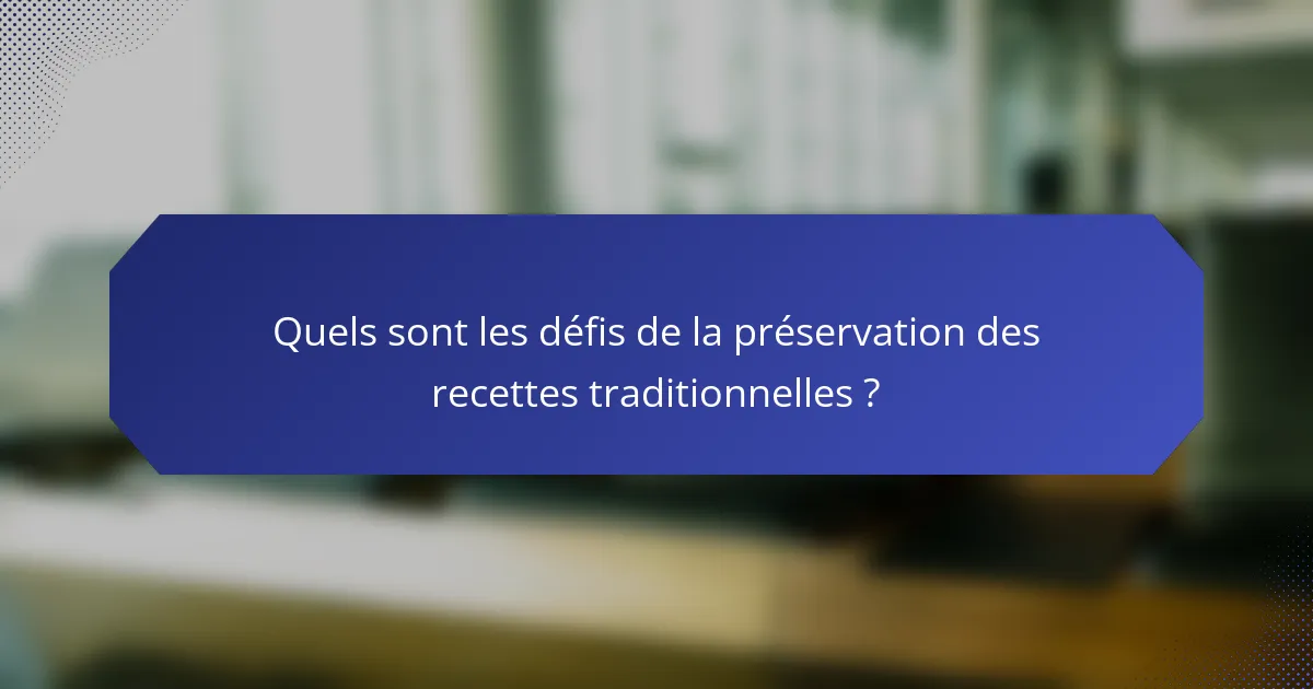 Quels sont les défis de la préservation des recettes traditionnelles ?