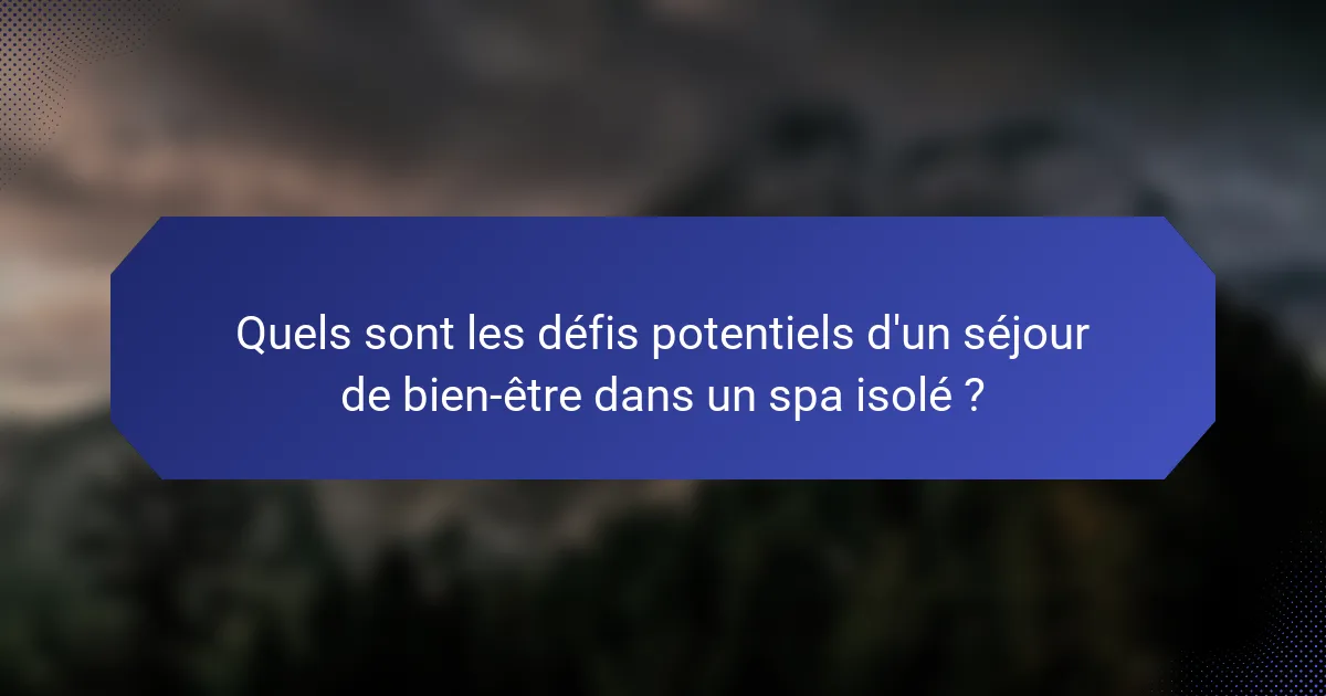Quels sont les défis potentiels d'un séjour de bien-être dans un spa isolé ?