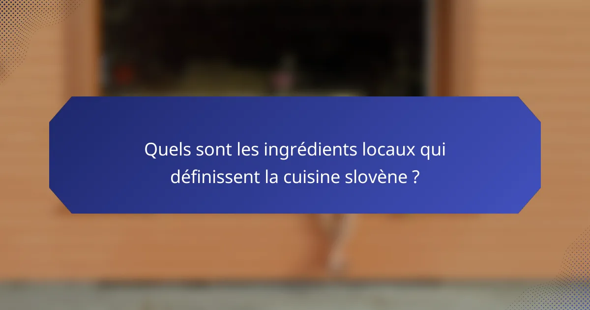Quels sont les ingrédients locaux qui définissent la cuisine slovène ?