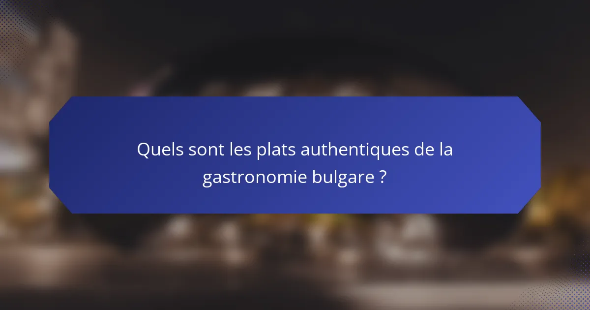 Quels sont les plats authentiques de la gastronomie bulgare ?