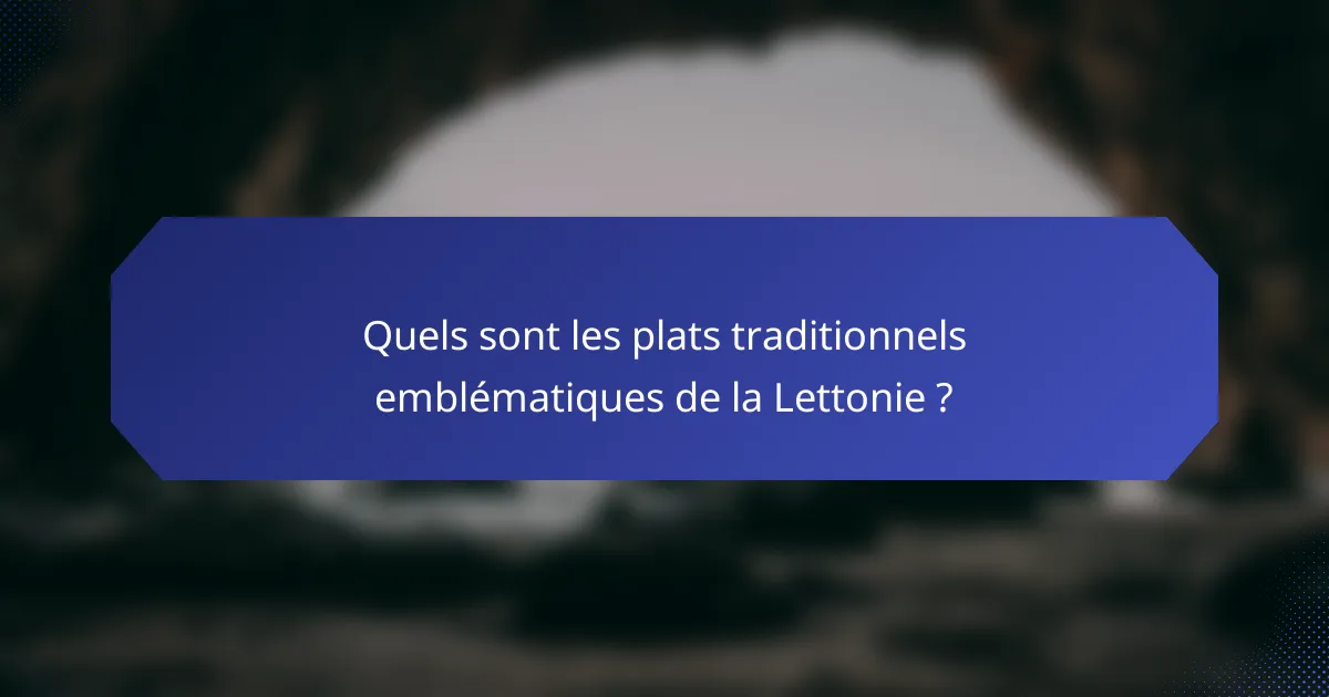 Quels sont les plats traditionnels emblématiques de la Lettonie ?