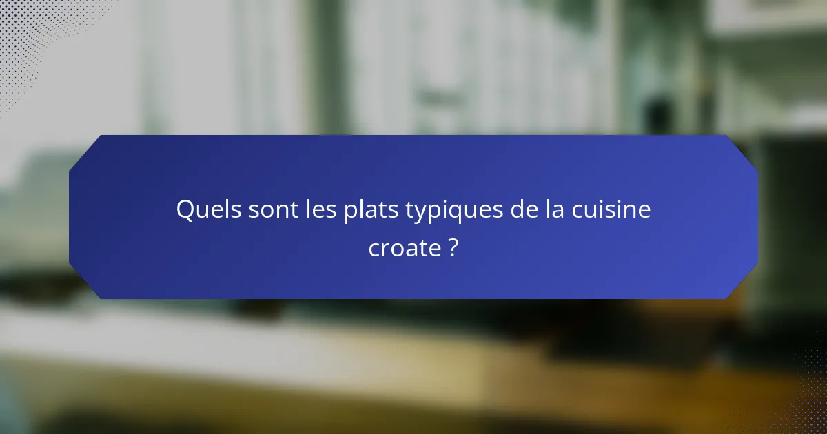 Quels sont les plats typiques de la cuisine croate ?
